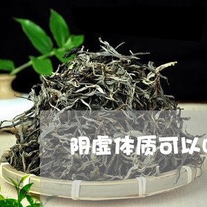 阴虚体质可以喝茶吗/2023041663969