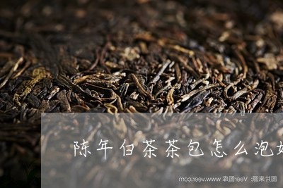 陈年白茶茶包怎么泡好喝/2023032958484