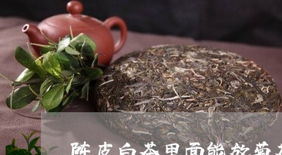 陈皮白茶里面能放菊花吗/2023032940270