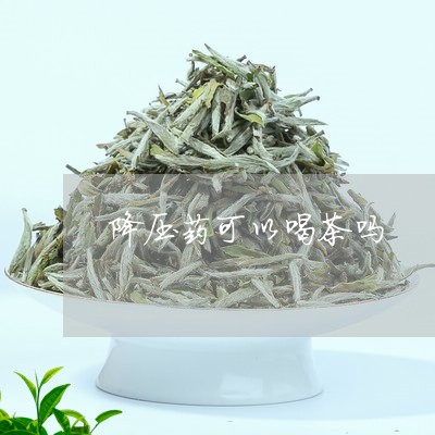 降压药可以喝茶吗/2023032547570