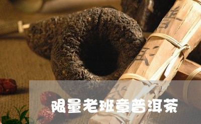 限量老班章普洱茶/2023031773926