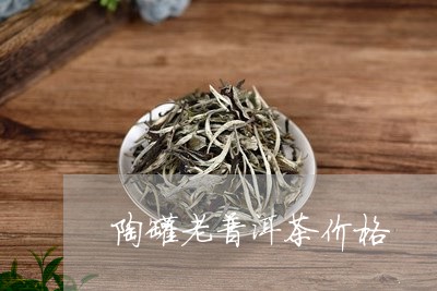 陶罐老普洱茶价格/2023031609795