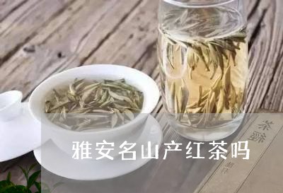 雅安名山产红茶吗/2023032340593