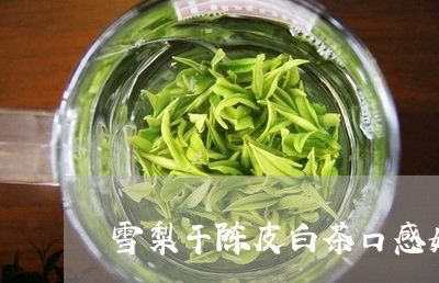 雪梨干陈皮白茶口感如何/2023032981623