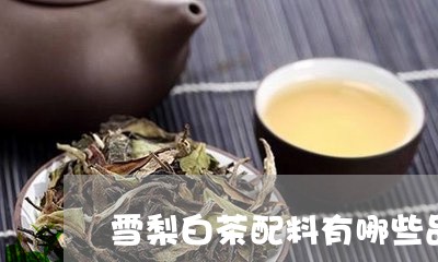 雪梨白茶配料有哪些品牌/2023032941917