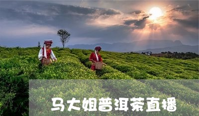 马大姐普洱茶直播/2023041072684