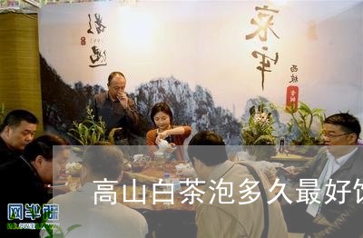 高山白茶泡多久最好饮用/2023033093859