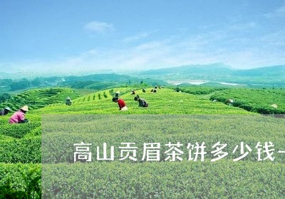 高山贡眉茶饼多少钱一块/2023033062806