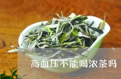 高血压不能喝浓茶吗/2023041435150