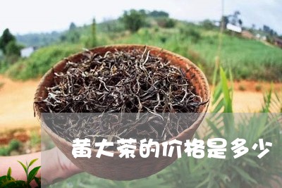 黄大茶的价格是多少/2023032112869