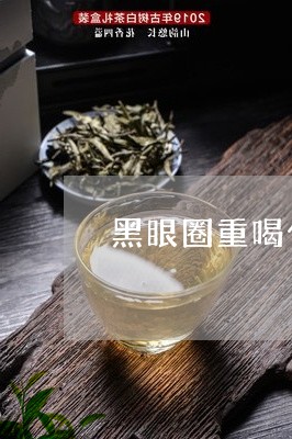 黑眼圈重喝什么茶好/2023041649363