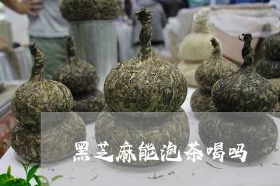 黑芝麻能泡茶喝吗/2023032527048