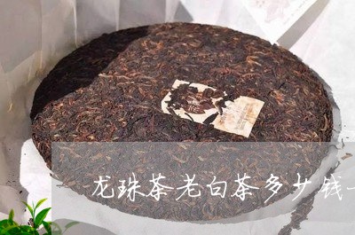 龙珠茶老白茶多少钱一盒/2023032951925