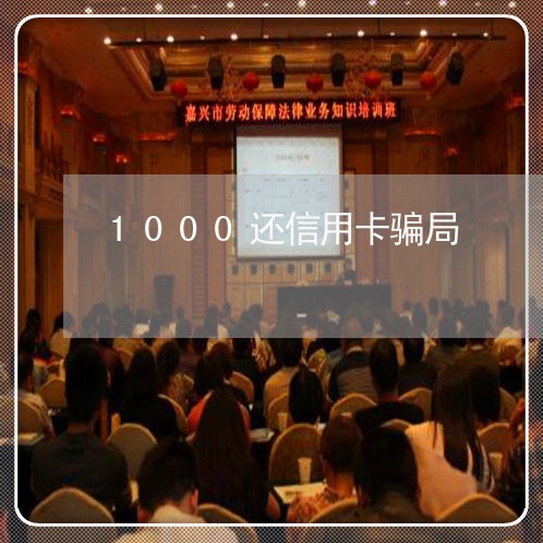 1000还信用卡骗局/2023092819672