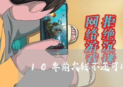 10年前欠钱不还可以高吗/2023120563795