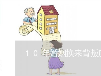 10年婚姻换来背叛应该怎么办/2023112470503