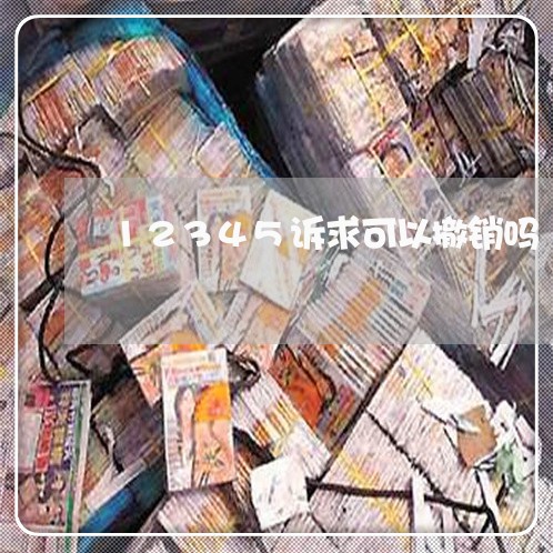 12345诉求可以撤销吗/2023033141693