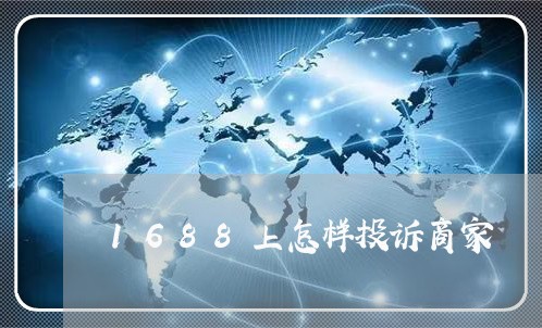 1688上怎样投诉商家/2023032855149