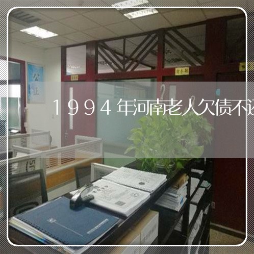 1994年河南老人欠债不还/2023102538270