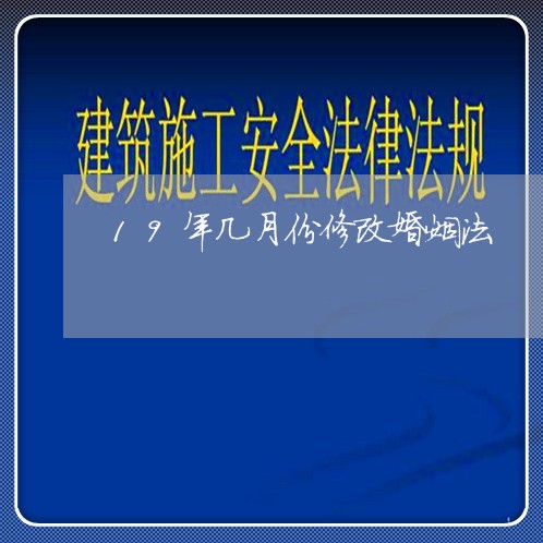 19年几月份修改婚姻法/2023081384814