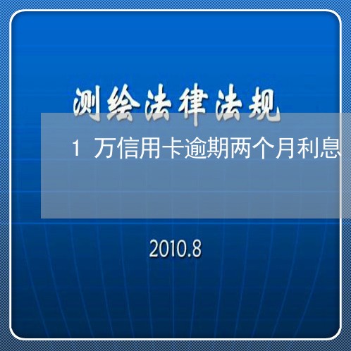 1万信用卡逾期两个月利息/2023081227369