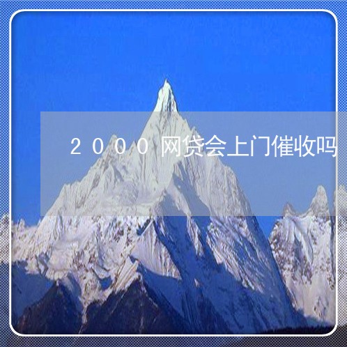 2000网贷会上门催收吗/2023102551383