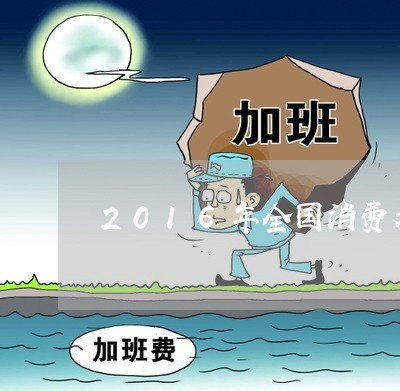 2016年全国消费者投诉/2023021884869