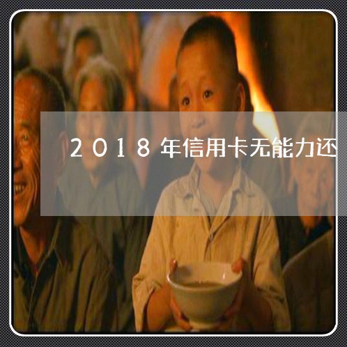 2018年信用卡无能力还/2023102868714