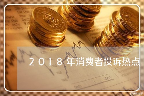 2018年消费者投诉热点/2023021872736