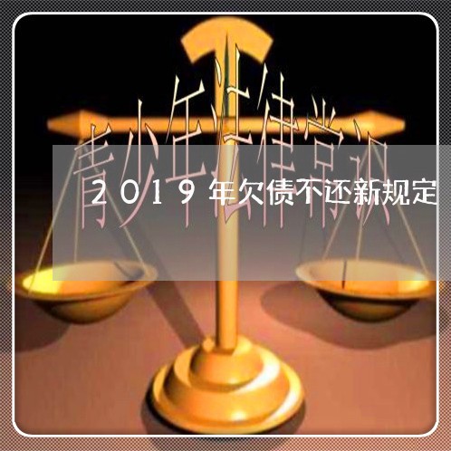 2019年欠债不还新规定/2023102501603