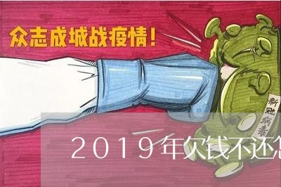 2019年欠钱不还怎么办/2023112550582