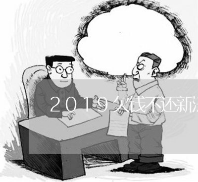 2019欠钱不还新法规/2023102671603