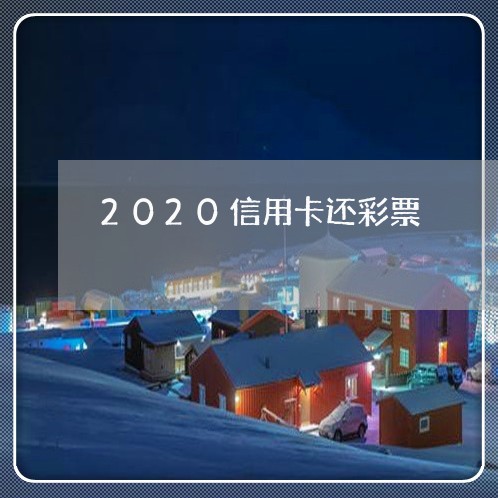 2020信用卡还彩票/2023092924937