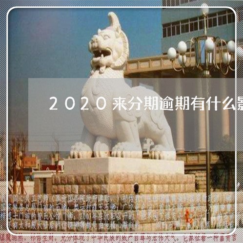 2020来分期逾期有什么影响/2023050653715