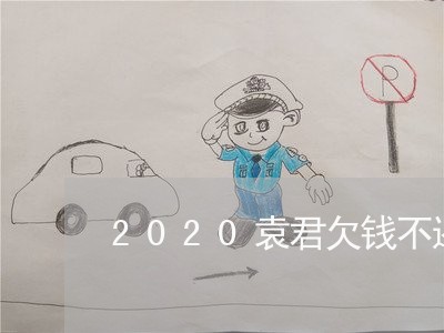 2020袁君欠钱不还/2023101752693