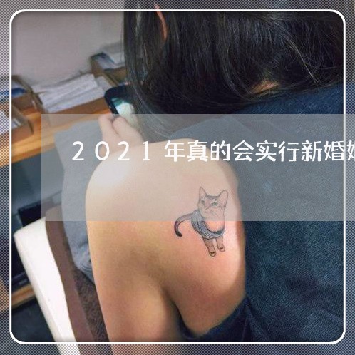 2021年真的会实行新婚姻法吗/2023112447170