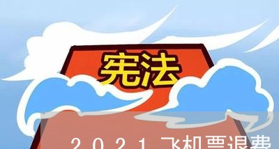 2021飞机票退费/2023061551815