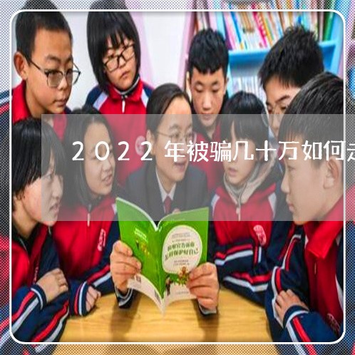 2022年被骗几十万如何走出来/2023040296837