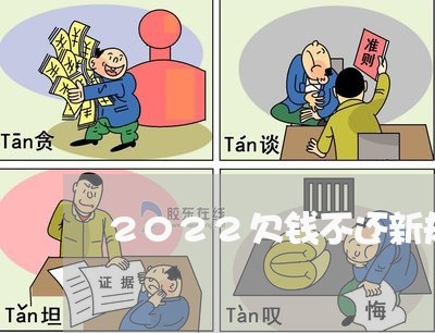 2022欠钱不还新规定/2023111017271