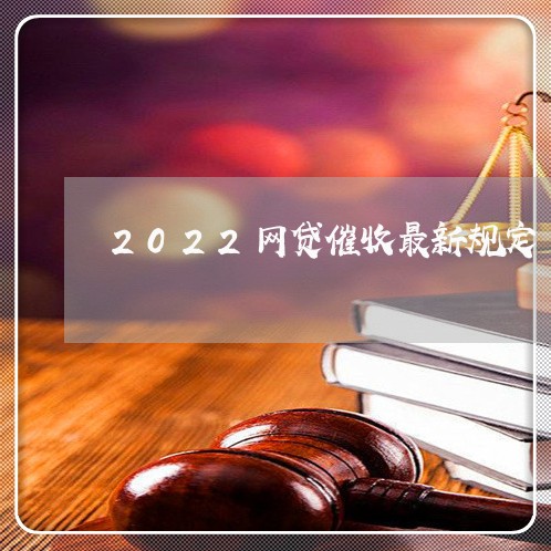 2022网贷催收最新规定/2023081305179