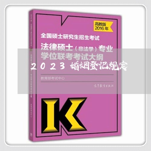 2023婚姻登记规定/2023112506057