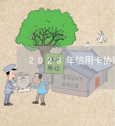 2023年信用卡协商还款/2023112398471