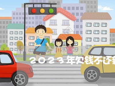 2023年欠钱不还新规定是什么/2023120965146