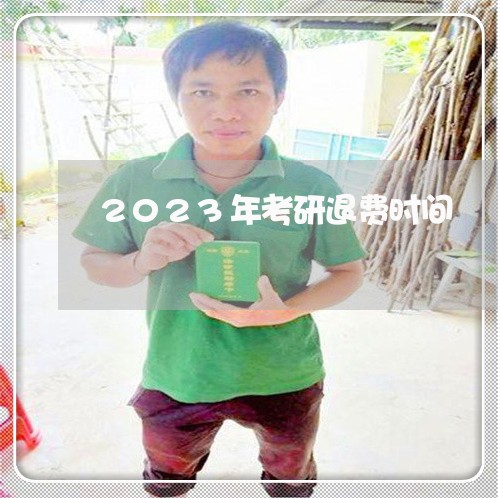 2023年考研退费时间/2023062240516