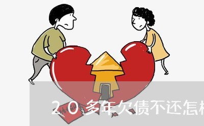 20多年欠债不还怎样办/2023111752572