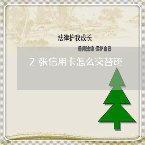 2张信用卡怎么交替还/2023121381682