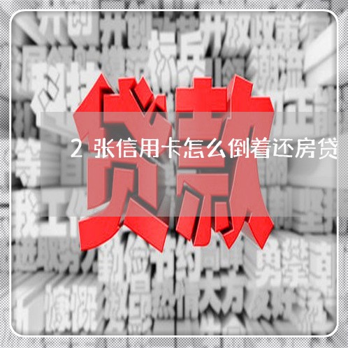 2张信用卡怎么倒着还房贷/2023081401937