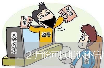 2月份可以推迟还信用卡吗/2023081469048