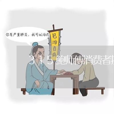 315鲍师傅消费者投诉/2023021927037