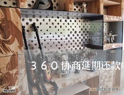 360协商延期还款电话是多少啊/2023100682615